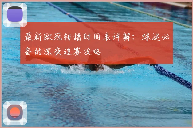 最新欧冠转播时间表详解:球迷必备的深夜追赛攻略