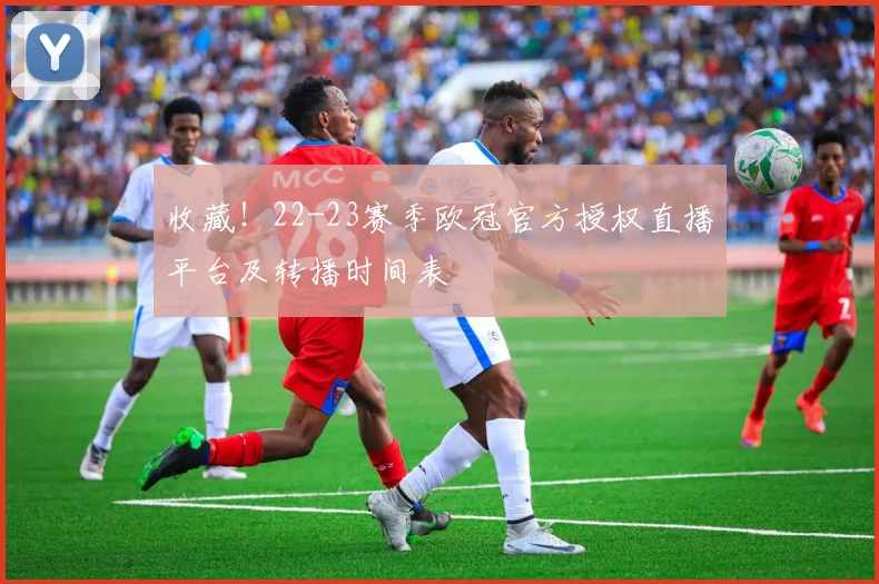 收藏！22-23赛季欧冠官方授权直播平台及转播时间表